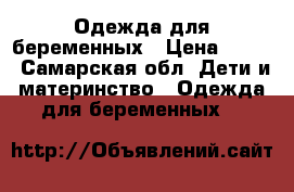 Одежда для беременных › Цена ­ 250 - Самарская обл. Дети и материнство » Одежда для беременных   
